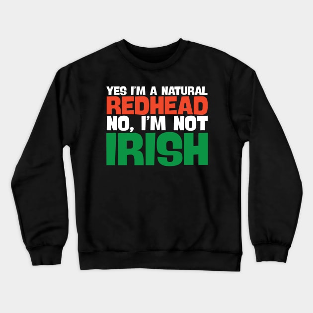 Yes I'm A Natural Redhead No I'm Not Irish! Crewneck Sweatshirt by thingsandthings